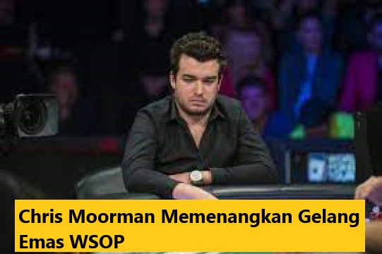 Chris Moorman Memenangkan Gelang Emas WSOP